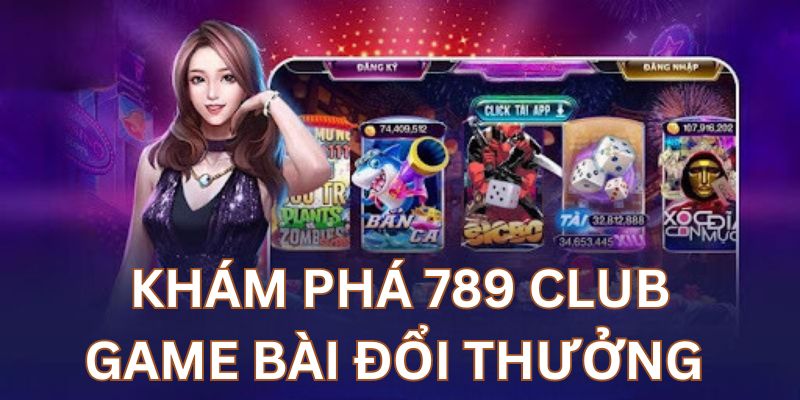 Khám phá về sân chơi game bài đổi thưởng 789 club